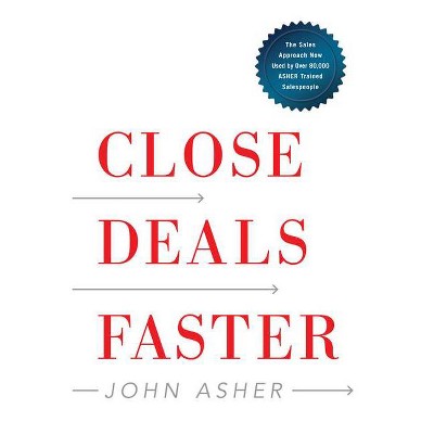 Close Deals Faster - by  John Asher (Hardcover)