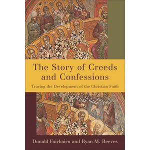 The Story of Creeds and Confessions - by  Donald Fairbairn & Ryan M Reeves (Paperback) - 1 of 1