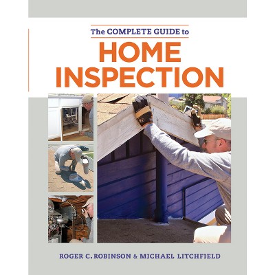 The Complete Guide to Home Inspection - by  Michael Litchfield & Roger C Robinson (Paperback)