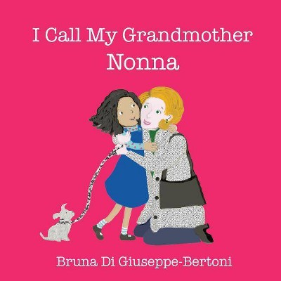 I Call My Grandmother Nonna - By Bruna Di Giuseppe-bertoni (paperback 