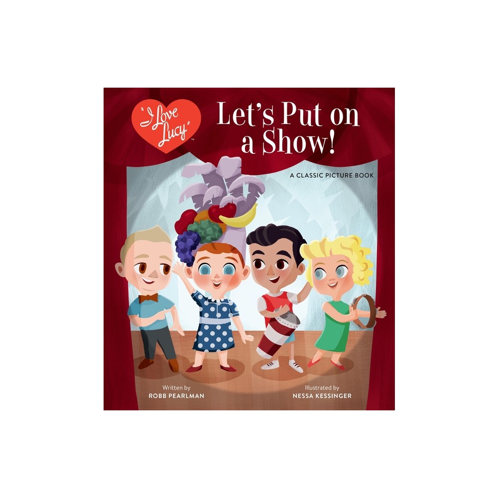 I Love Lucy: Lets Put on a Show! - by Robb Pearlman (Hardcover)