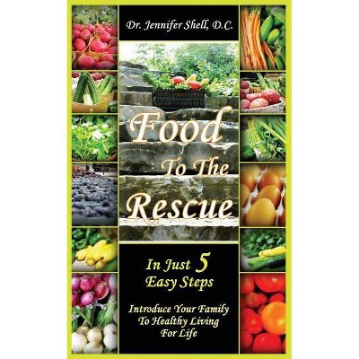 Food to the Rescue - by  D C Dr Jennifer Shell & Jennifer Shell (Paperback)