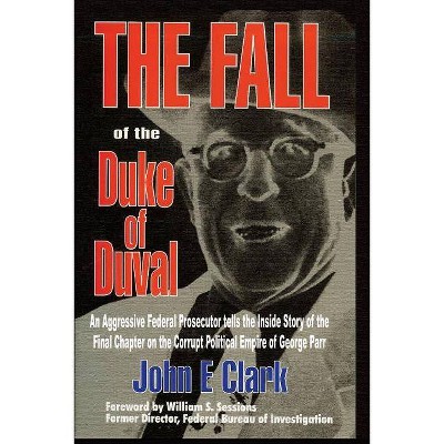 The Fall of the Duke of Duval - by  John E Clark (Paperback)