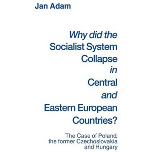 Why Did the Socialist System Collapse in Central and Eastern European Countries? - by  Jan Adam (Hardcover) - 1 of 1