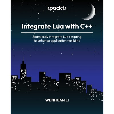 Integrate Lua with C++ - by  Wenhuan Li (Paperback)