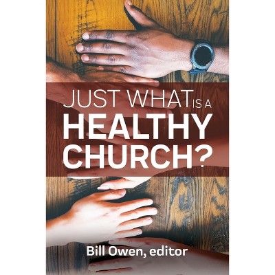 Just What Is a Healthy Church? - by  Bill Owen (Paperback)
