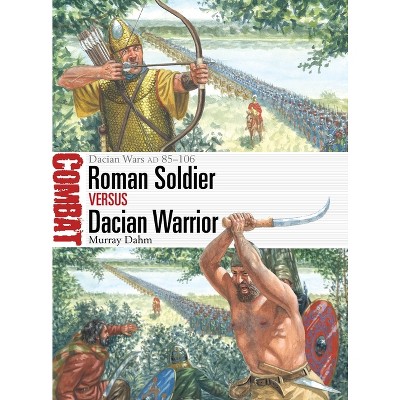 Roman Soldier Vs Dacian Warrior - (Combat) by  Murray Dahm (Paperback)