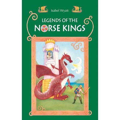 Legends of the Norse Kings - by  Isabel Wyatt (Paperback)