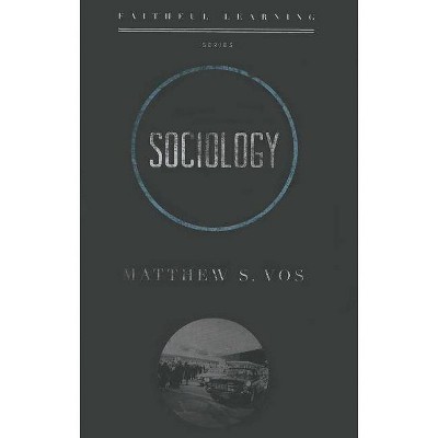  Sociology - (Faithful Learning) by  Matthew S Vos (Paperback) 