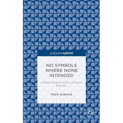 No Symbols Where None Intended: Literary Essays from Laclos to Beckett - by  M Axelrod (Hardcover)