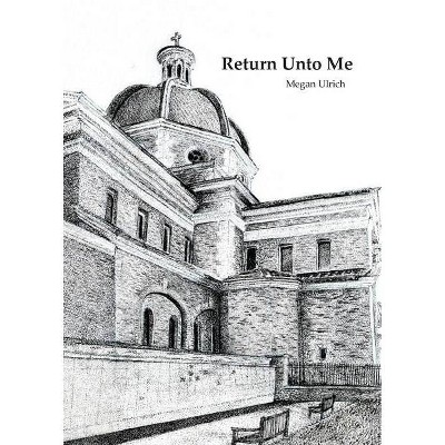 Return Unto Me - by  Megan Ulrich (Paperback)