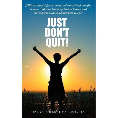 Just Don't Quit! - by  Pastor Sherry J Harris-Boles (Paperback)