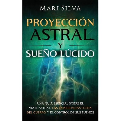 Proyección astral y sueño lúcido - by  Mari Silva (Hardcover)