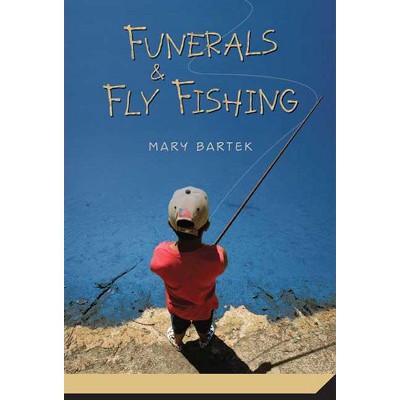 Funerals & Fly Fishing - by  Mary Bartek (Paperback)