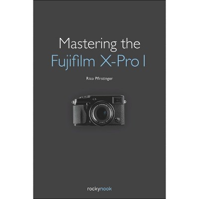 Mastering the Fujifilm X-Pro 1 - by  Rico Pfirstinger (Paperback)