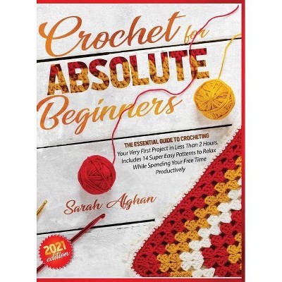 Crochet for Absolute Beginners - by  Sarah Afghan (Hardcover)