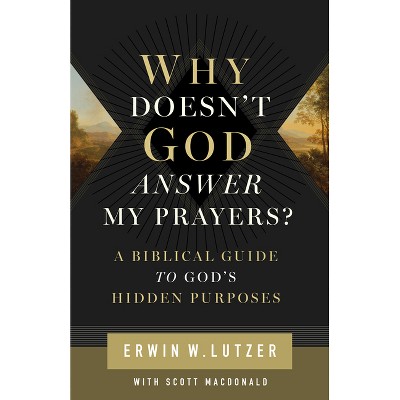 Why Doesn't God Answer My Prayers? - by  Erwin W Lutzer (Paperback)