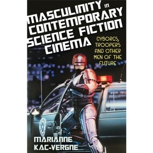 Masculinity in Contemporary Science Fiction Cinema - (Library of Gender and Popular Culture) by  Marianne Kac-Vergne (Paperback) - 1 of 1