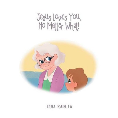 Jesus Loves You, No Matter What - by  Linda Radella (Paperback)