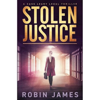 Stolen Justice - (Cass Leary Legal Thriller) by  Robin James (Paperback)