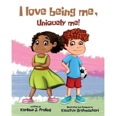 I Love Being Me, Uniquely Me! - by  Karlene J Froling (Paperback)