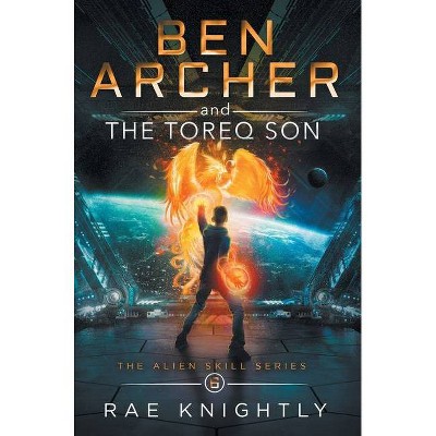 Ben Archer and the Toreq Son (The Alien Skill Series, Book 6) - by  Rae Knightly (Hardcover)