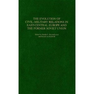 The Evolution of Civil-Military Relations in East-Central Europe and the Former Soviet Union - (Contributions in Military Studies) (Hardcover) - 1 of 1