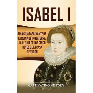 Isabel I - by  Captivating History (Hardcover) - 1 of 1