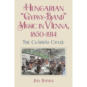 Hungarian "Gypsy-Band" Music in Vienna, 1850-1914 - by  Jon Banks (Hardcover) - 1 of 1