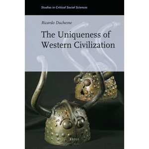 The Uniqueness of Western Civilization - (Studies in Critical Social Sciences) by  Ricardo Duchesne (Hardcover) - 1 of 1
