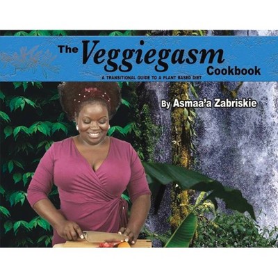 The Veggiegasm Cookbook, 1 - (The Veggiegasm Cookbook Volume 1) by  Asmaaa Zabriskie (Hardcover)