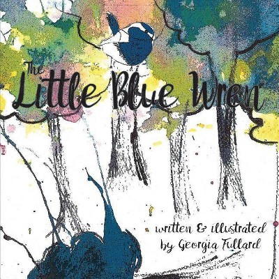 The Little Blue Wren - by  Georgia Fullard (Paperback)