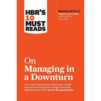 Hbr's 10 Must Reads on Managing in a Downturn (with Bonus Article Reigniting Growth by Chris Zook and James Allen) - (HBR's 10 Must Reads)