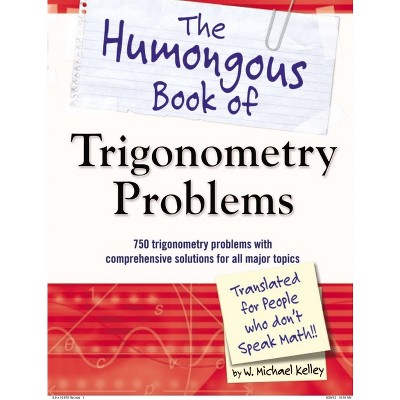 The Humongous Book of Trigonometry Problems - (Humongous Books) by  W Michael Kelley (Paperback)
