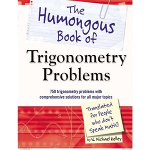 The Humongous Book of Trigonometry Problems - (Humongous Books) by  W Michael Kelley (Paperback) - 1 of 1