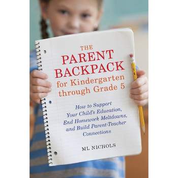 The Parent Backpack for Kindergarten through Grade 5 - by  ML Nichols (Paperback)