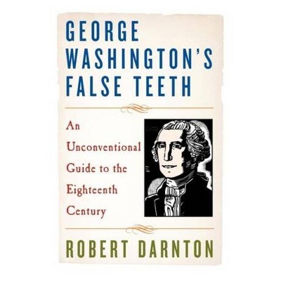 George Washington's False Teeth - by  Robert Darnton (Paperback)