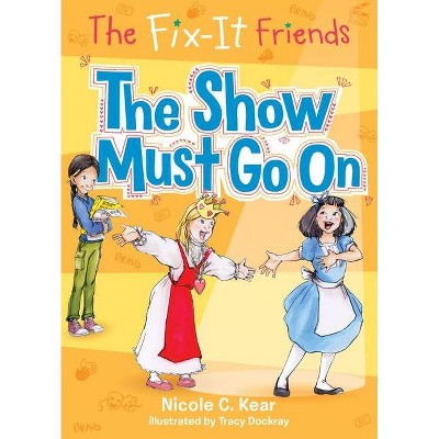 The Fix-It Friends: The Show Must Go on - by  Nicole C Kear (Paperback)