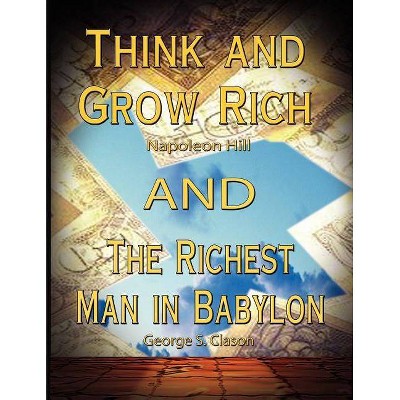 Think and Grow Rich by Napoleon Hill and the Richest Man in Babylon by George S. Clason - by  Napoleon Hill & George Samuel Clason (Paperback)