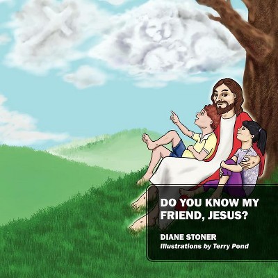 Do You Know My Friend, Jesus? - by  Diane Stoner (Paperback)