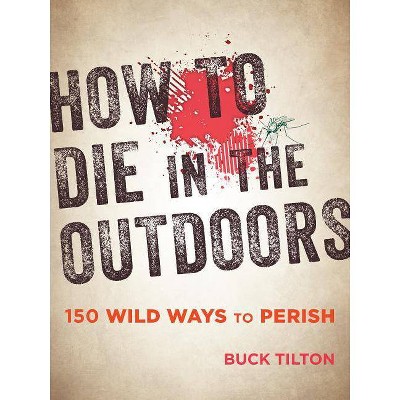 How to Die in the Outdoors - 3rd Edition by  Buck Tilton (Paperback)