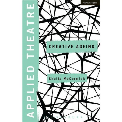 Applied Theatre: Creative Ageing - by  Sheila McCormick (Paperback)