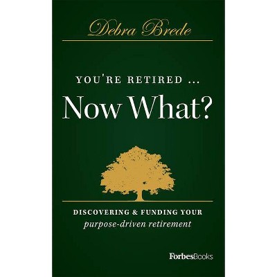 You're Retired...Now What? - by  Debra Brede (Hardcover)