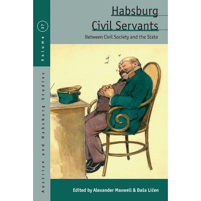 Habsburg Civil Servants - (Austrian and Habsburg Studies) by  Alexander Maxwell & Dasa Li&#269 & en (Hardcover)