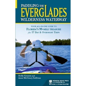 Paddling the Everglades Wilderness Waterway - (Menasha Ridge Press Guide Books) by  Holly Genzen & Anne McCrary Sullivan (Paperback) - 1 of 1