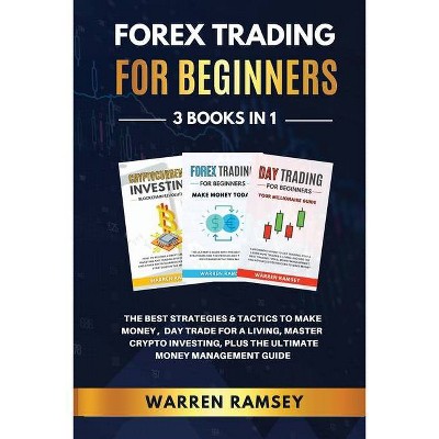 FOREX TRADING FOR BEGINNERS - 3 Books in 1 The Best Strategies and Tactics to Make Money, Day Trade to Make a Living, Master Crypto Investing, Plus