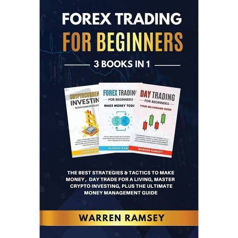 Forex Trading For Beginners 3 Books In 1 The Best Strategies And Tactics To Make Money Day Trade To Make A Living Master Crypto Investing Plus Target