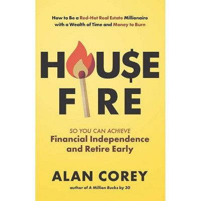 House FIRE [Financial Independence, Retire Early] - by  Alan Corey (Paperback)