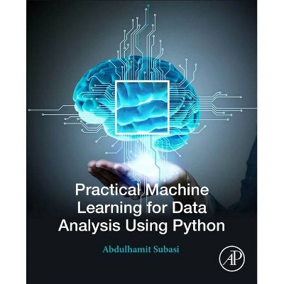 Practical Machine Learning for Data Analysis Using Python - by  Abdulhamit Subasi (Paperback)