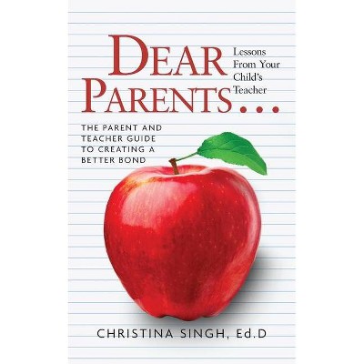 Dear Parents...Lessons from Your Child's Teacher - by  Ed D Christina Singh (Paperback)